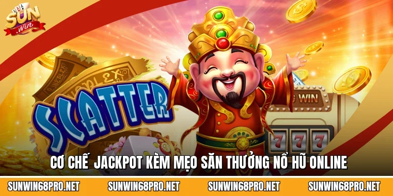 Cơ chế jackpot kèm mẹo săn thưởng nổ hũ online