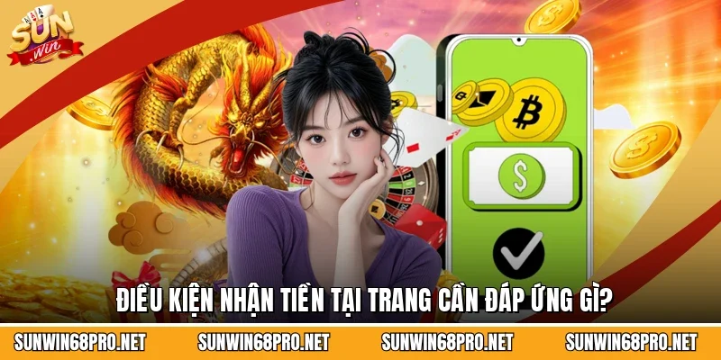 Rút Tiền Sunwin 3 Sunwin Điều kiện nhận tiền tại trang cần đáp ứng gì?