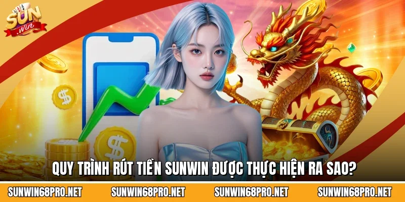 Rút Tiền Sunwin 1 Sunwin Quy trình rút tiền Sunwin được thực hiện ra sao?